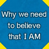 Why we need to believe I AM